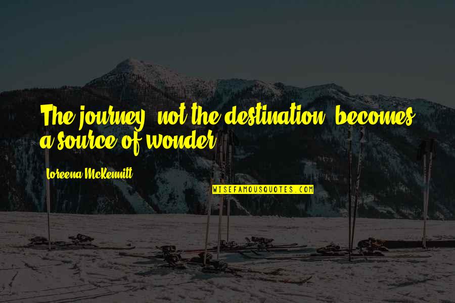 Mckennitt V Quotes By Loreena McKennitt: The journey, not the destination, becomes a source Mckennitt V Quotes By Loreena McKennitt: The journey, not the destination, becomes a source