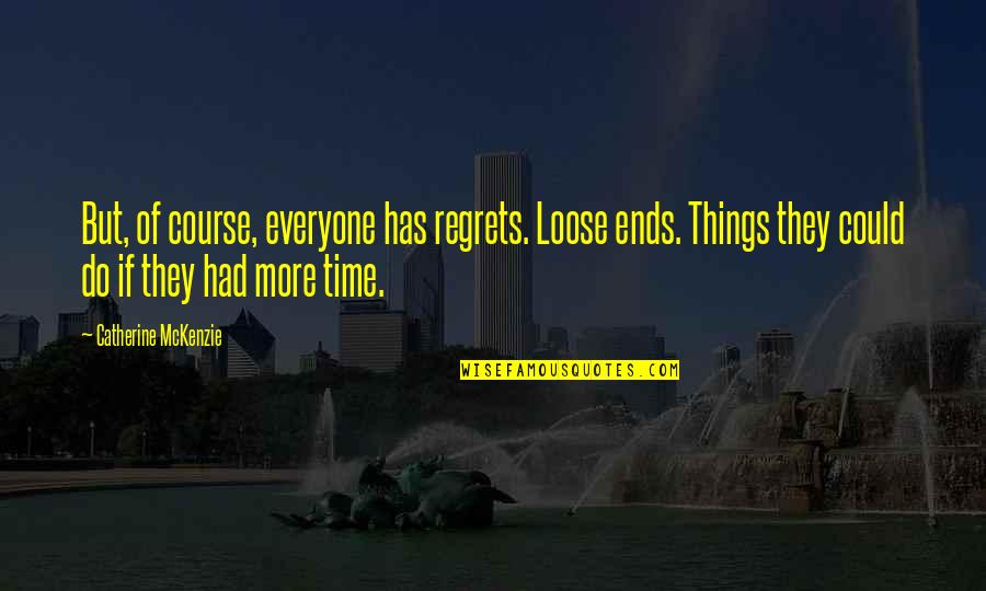 Mckenzie Quotes By Catherine McKenzie: But, of course, everyone has regrets. Loose ends.