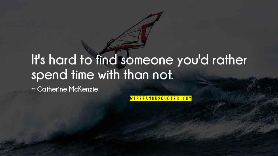 Mckenzie Quotes By Catherine McKenzie: It's hard to find someone you'd rather spend Mckenzie Quotes By Catherine McKenzie: It's hard to find someone you'd rather spend