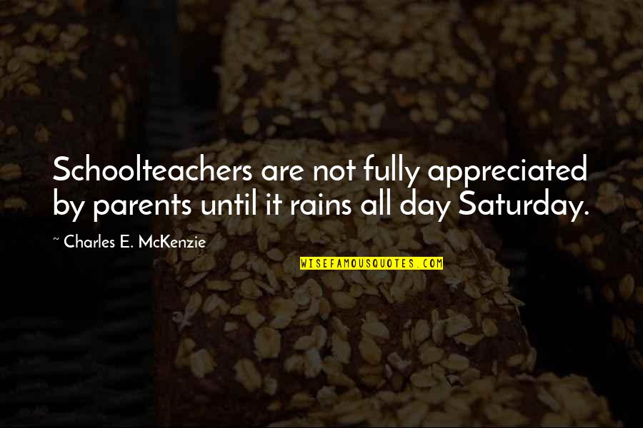 Mckenzie Quotes By Charles E. McKenzie: Schoolteachers are not fully appreciated by parents until