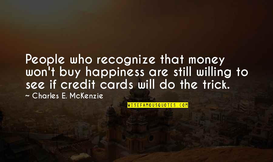 Mckenzie Quotes By Charles E. McKenzie: People who recognize that money won't buy happiness