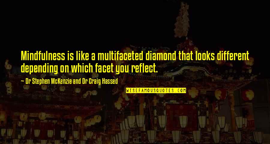 Mckenzie Quotes By Dr Stephen McKenzie And Dr Craig Hassed: Mindfulness is like a multifaceted diamond that looks Mckenzie Quotes By Dr Stephen McKenzie And Dr Craig Hassed: Mindfulness is like a multifaceted diamond that looks