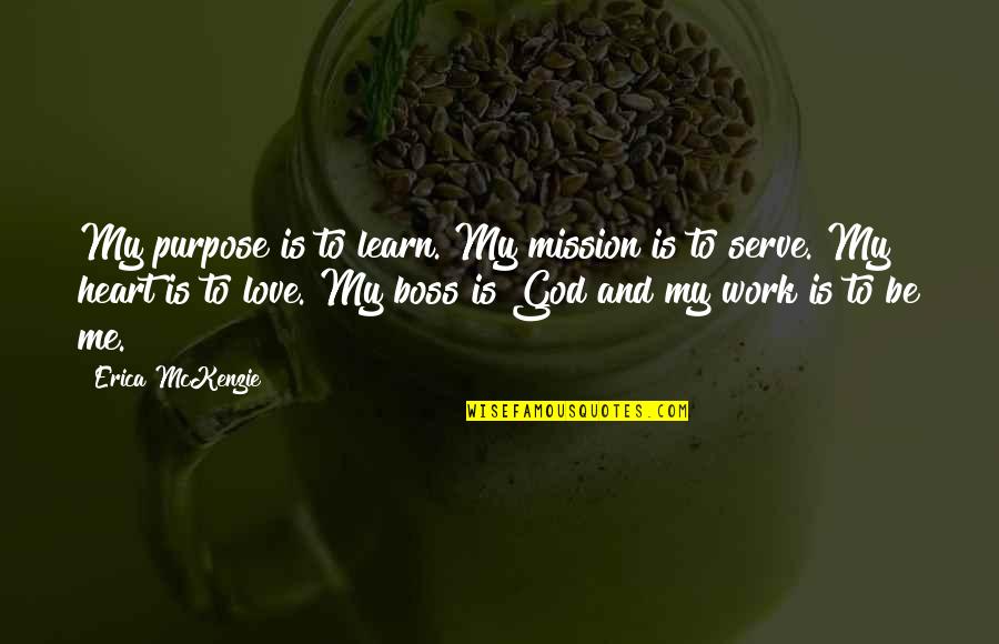 Mckenzie Quotes By Erica McKenzie: My purpose is to learn. My mission is Mckenzie Quotes By Erica McKenzie: My purpose is to learn. My mission is