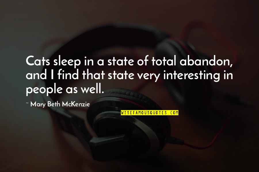 Mckenzie Quotes By Mary Beth McKenzie: Cats sleep in a state of total abandon,