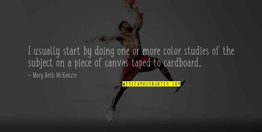 Mckenzie Quotes By Mary Beth McKenzie: I usually start by doing one or more Mckenzie Quotes By Mary Beth McKenzie: I usually start by doing one or more