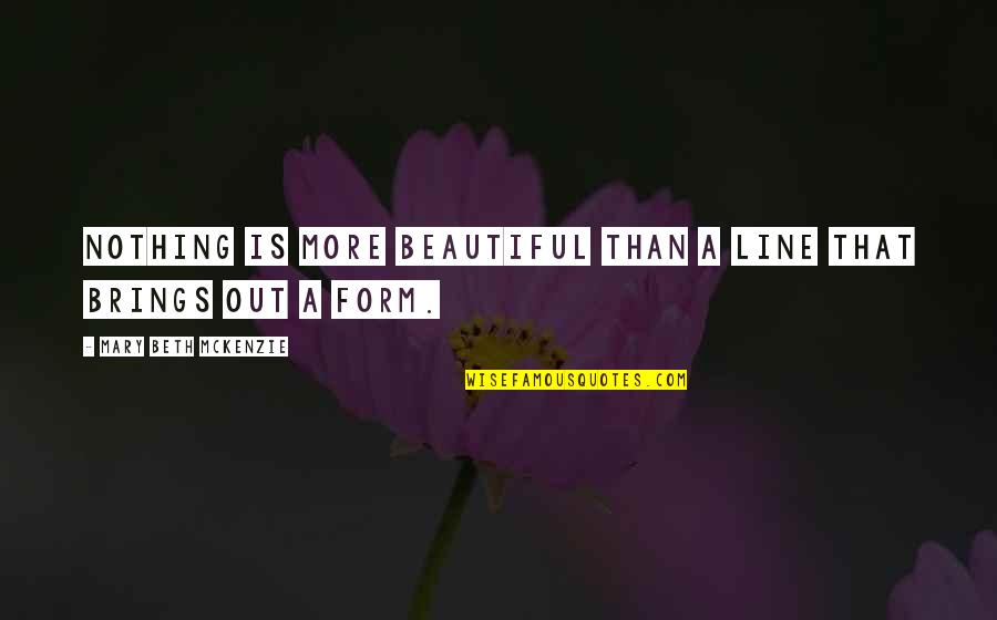 Mckenzie Quotes By Mary Beth McKenzie: Nothing is more beautiful than a line that