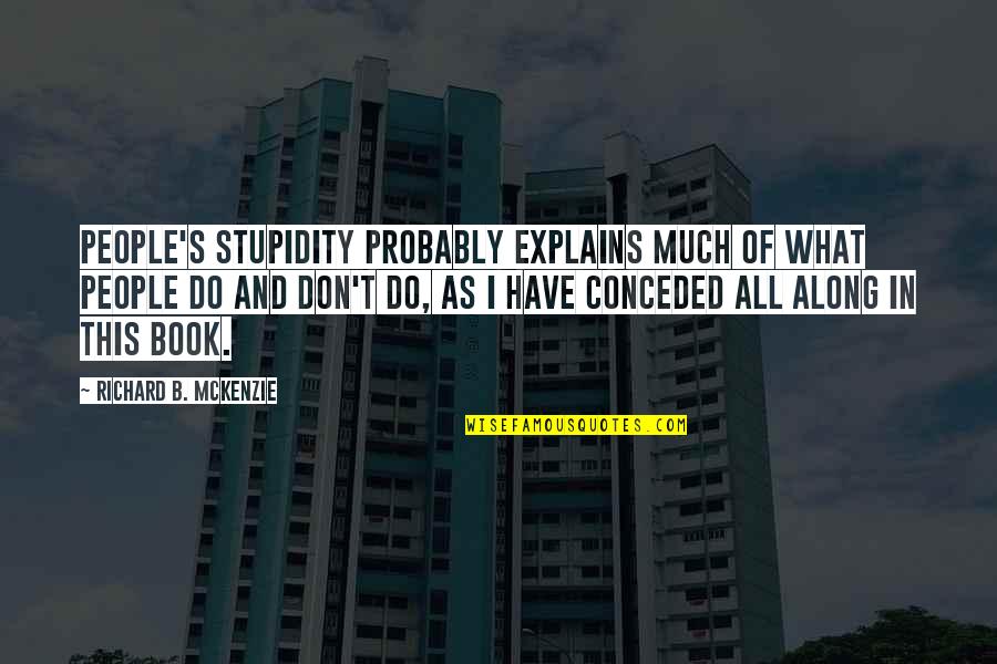 Mckenzie Quotes By Richard B. McKenzie: people's stupidity probably explains much of what people