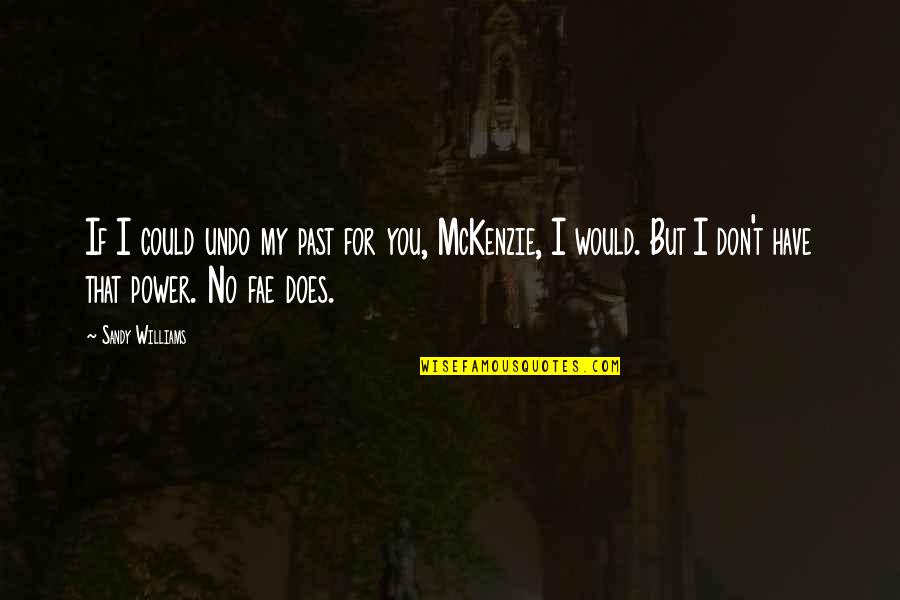 Mckenzie Quotes By Sandy Williams: If I could undo my past for you,
