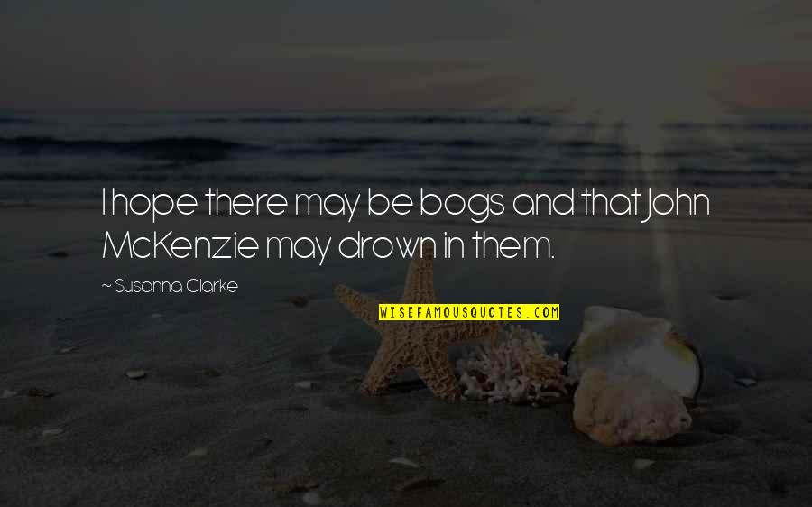 Mckenzie Quotes By Susanna Clarke: I hope there may be bogs and that Mckenzie Quotes By Susanna Clarke: I hope there may be bogs and that