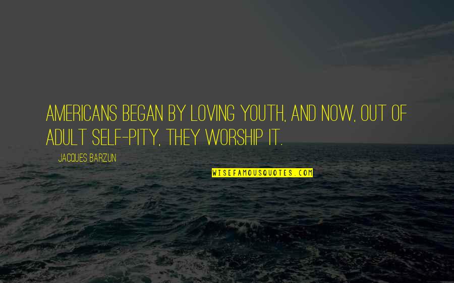 Mckenzie Toddlers And Tiaras Quotes By Jacques Barzun: Americans began by loving youth, and now, out