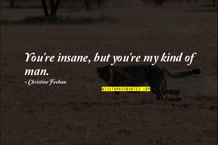 Mckern Quotes By Christine Feehan: You're insane, but you're my kind of man. Mckern Quotes By Christine Feehan: You're insane, but you're my kind of man.
