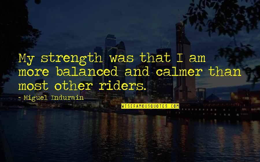 Mckethan Park Quotes By Miguel Indurain: My strength was that I am more balanced