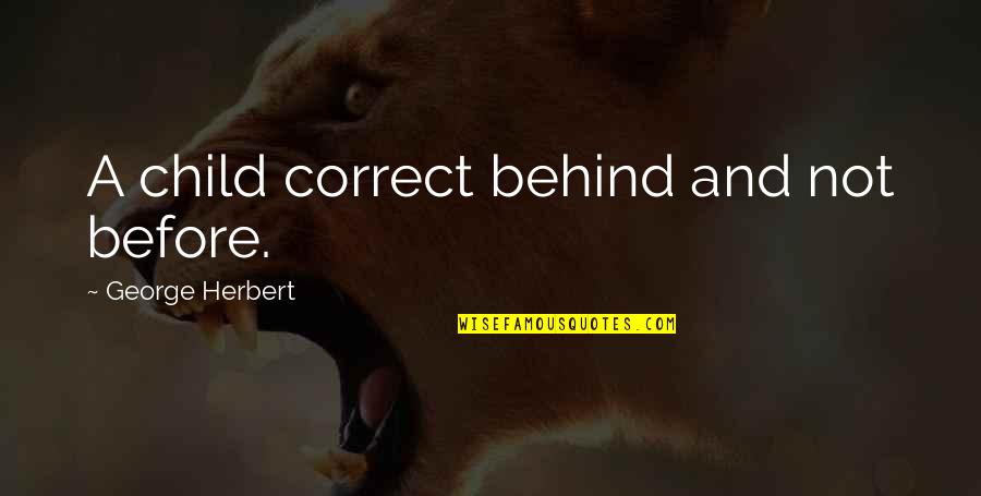 Mckettricks Pride Quotes By George Herbert: A child correct behind and not before. Mckettricks Pride Quotes By George Herbert: A child correct behind and not before.