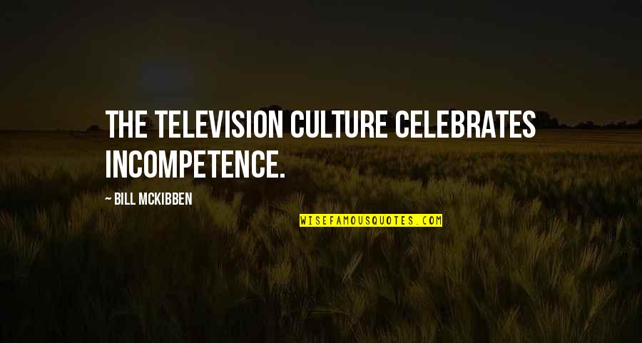 Mckibben Quotes By Bill McKibben: The television culture celebrates incompetence.