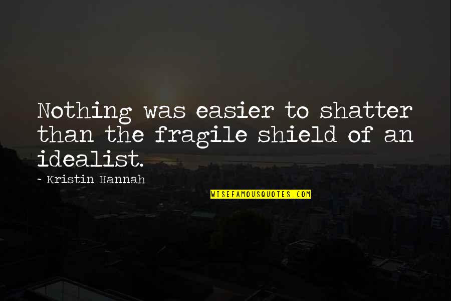 Mckibbin Brothers Quotes By Kristin Hannah: Nothing was easier to shatter than the fragile