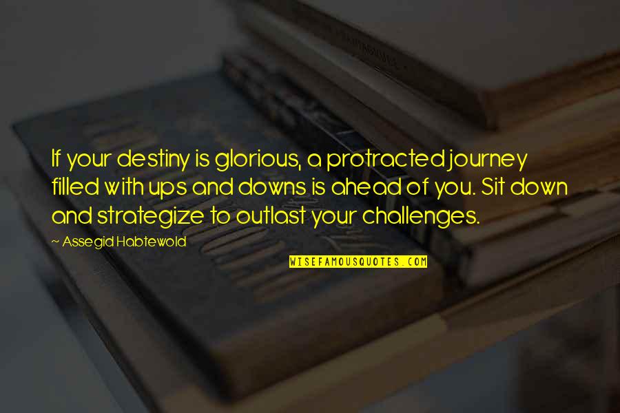 Mckibbin Media Quotes By Assegid Habtewold: If your destiny is glorious, a protracted journey Mckibbin Media Quotes By Assegid Habtewold: If your destiny is glorious, a protracted journey