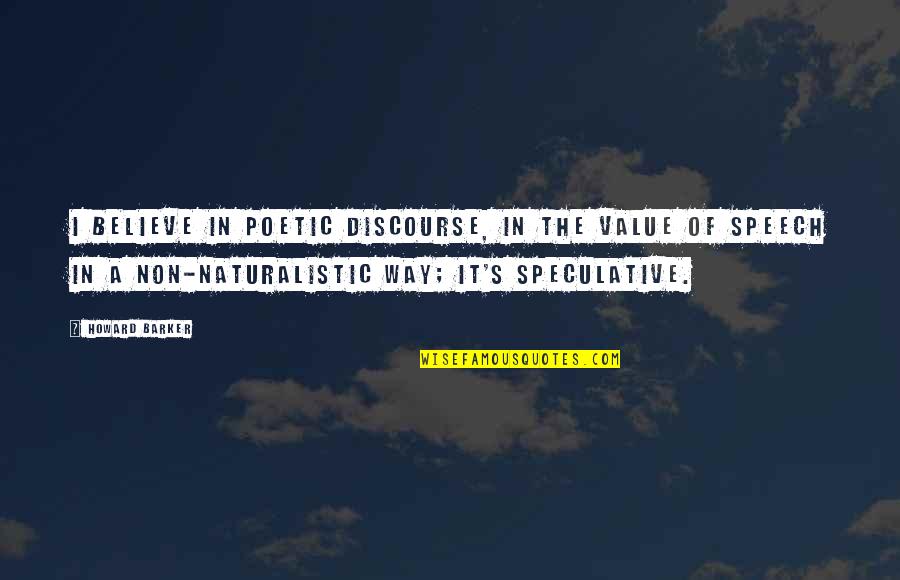 Mckibbin Media Quotes By Howard Barker: I believe in poetic discourse, in the value Mckibbin Media Quotes By Howard Barker: I believe in poetic discourse, in the value