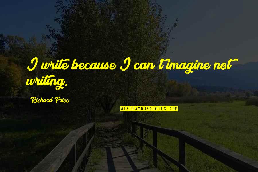 Mckiever Meats Quotes By Richard Price: I write because I can't imagine not writing. Mckiever Meats Quotes By Richard Price: I write because I can't imagine not writing.