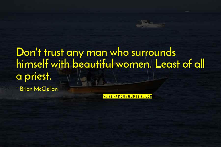 Mckievers Quotes By Brian McClellan: Don't trust any man who surrounds himself with