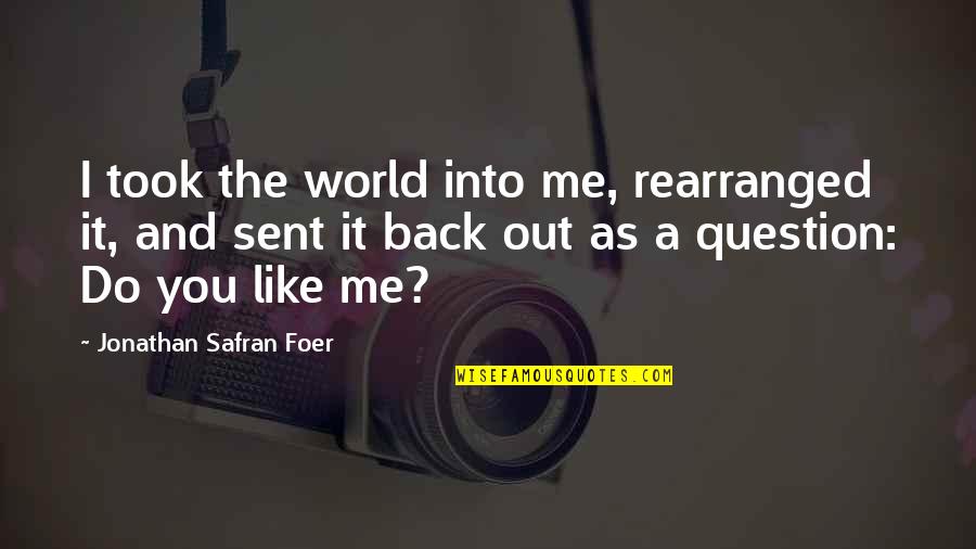 Mckillen Development Quotes By Jonathan Safran Foer: I took the world into me, rearranged it, Mckillen Development Quotes By Jonathan Safran Foer: I took the world into me, rearranged it,