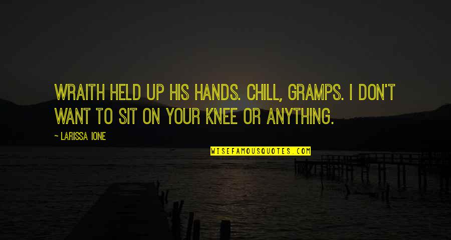 Mckillip Catering Quotes By Larissa Ione: Wraith held up his hands. Chill, Gramps. I Mckillip Catering Quotes By Larissa Ione: Wraith held up his hands. Chill, Gramps. I