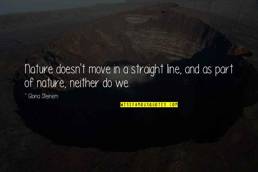 Mckimmie Co Quotes By Gloria Steinem: Nature doesn't move in a straight line, and