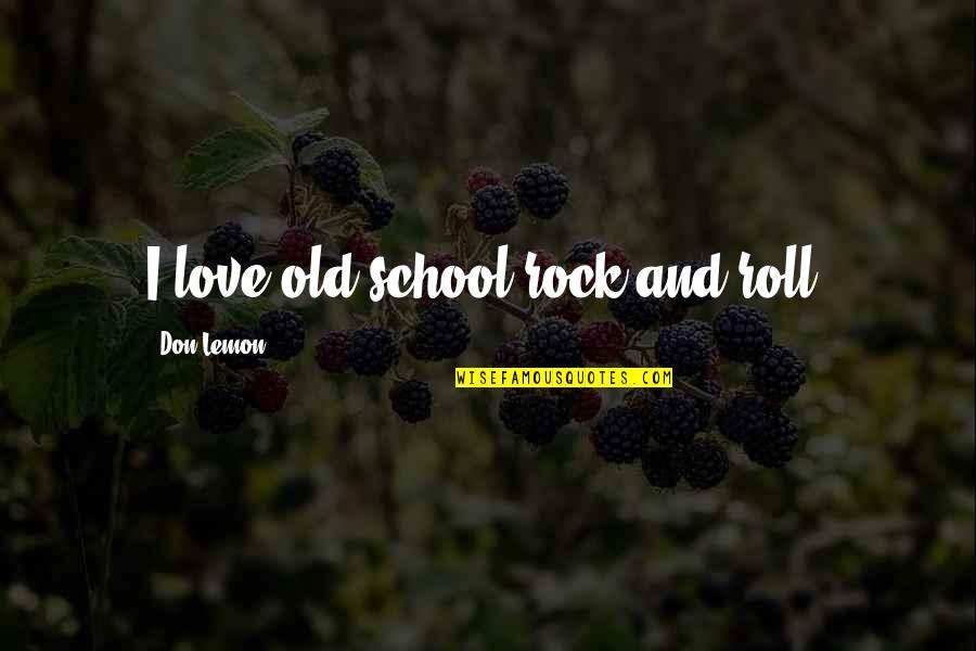 Mckines Chocolate Quotes By Don Lemon: I love old school rock and roll.