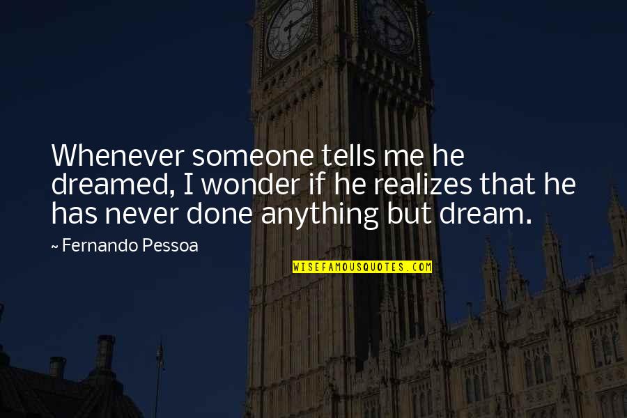 Mckines Chocolate Quotes By Fernando Pessoa: Whenever someone tells me he dreamed, I wonder