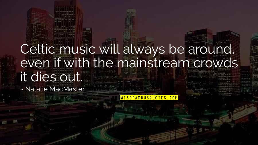 Mckinley Assassination Quotes By Natalie MacMaster: Celtic music will always be around, even if Mckinley Assassination Quotes By Natalie MacMaster: Celtic music will always be around, even if