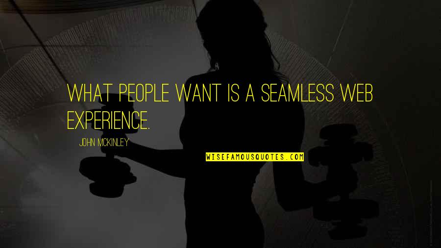 Mckinley Quotes By John McKinley: What people want is a seamless Web experience. Mckinley Quotes By John McKinley: What people want is a seamless Web experience.