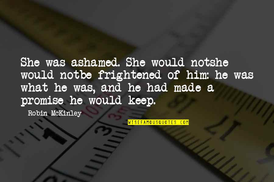 Mckinley Quotes By Robin McKinley: She was ashamed. She would notshe would notbe Mckinley Quotes By Robin McKinley: She was ashamed. She would notshe would notbe