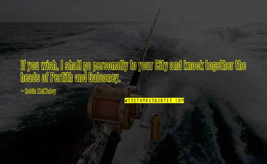 Mckinley Quotes By Robin McKinley: If you wish, I shall go personally to Mckinley Quotes By Robin McKinley: If you wish, I shall go personally to