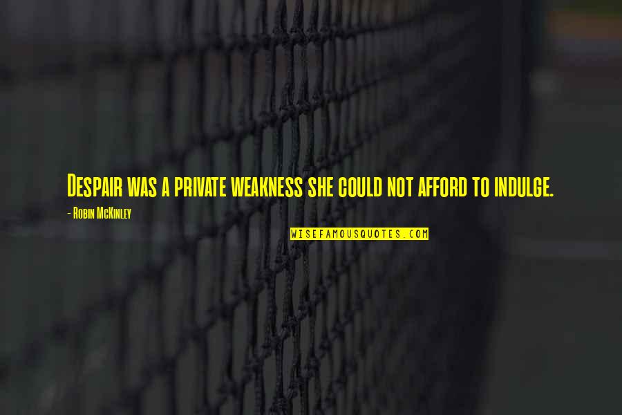 Mckinley Quotes By Robin McKinley: Despair was a private weakness she could not Mckinley Quotes By Robin McKinley: Despair was a private weakness she could not