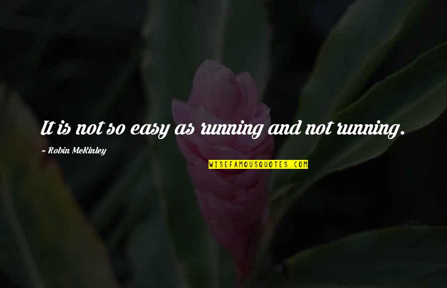 Mckinley Quotes By Robin McKinley: It is not so easy as running and Mckinley Quotes By Robin McKinley: It is not so easy as running and