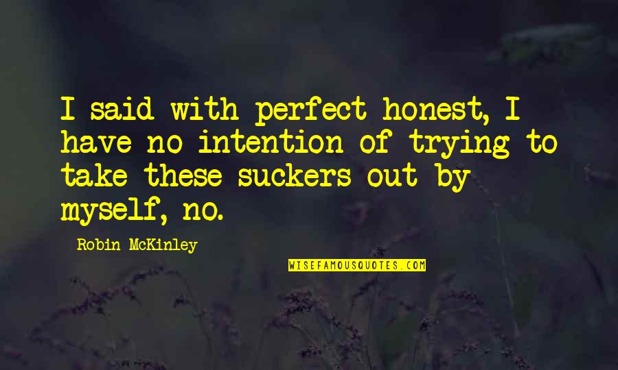 Mckinley Quotes By Robin McKinley: I said with perfect honest, I have no Mckinley Quotes By Robin McKinley: I said with perfect honest, I have no