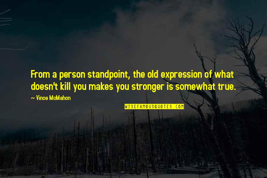 Mckinna School Quotes By Vince McMahon: From a person standpoint, the old expression of Mckinna School Quotes By Vince McMahon: From a person standpoint, the old expression of