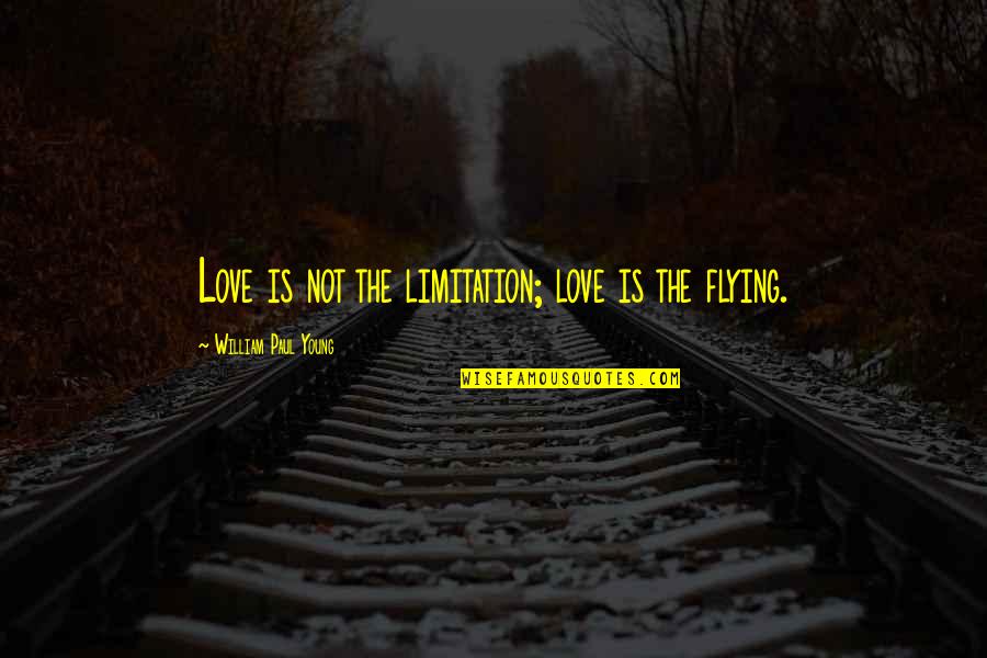 Mckinney Isd Quotes By William Paul Young: Love is not the limitation; love is the