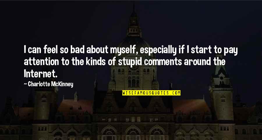 Mckinney Quotes By Charlotte McKinney: I can feel so bad about myself, especially Mckinney Quotes By Charlotte McKinney: I can feel so bad about myself, especially