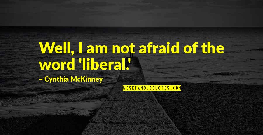 Mckinney Quotes By Cynthia McKinney: Well, I am not afraid of the word Mckinney Quotes By Cynthia McKinney: Well, I am not afraid of the word