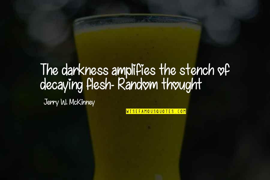 Mckinney Quotes By Jerry W. McKinney: The darkness amplifies the stench of decaying flesh- Mckinney Quotes By Jerry W. McKinney: The darkness amplifies the stench of decaying flesh-