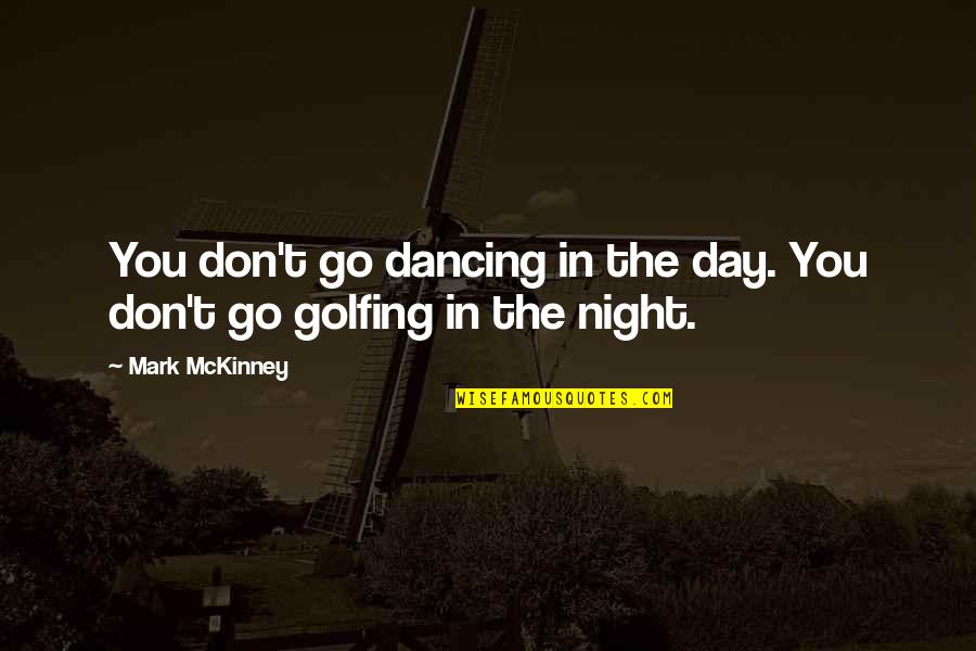 Mckinney Quotes By Mark McKinney: You don't go dancing in the day. You