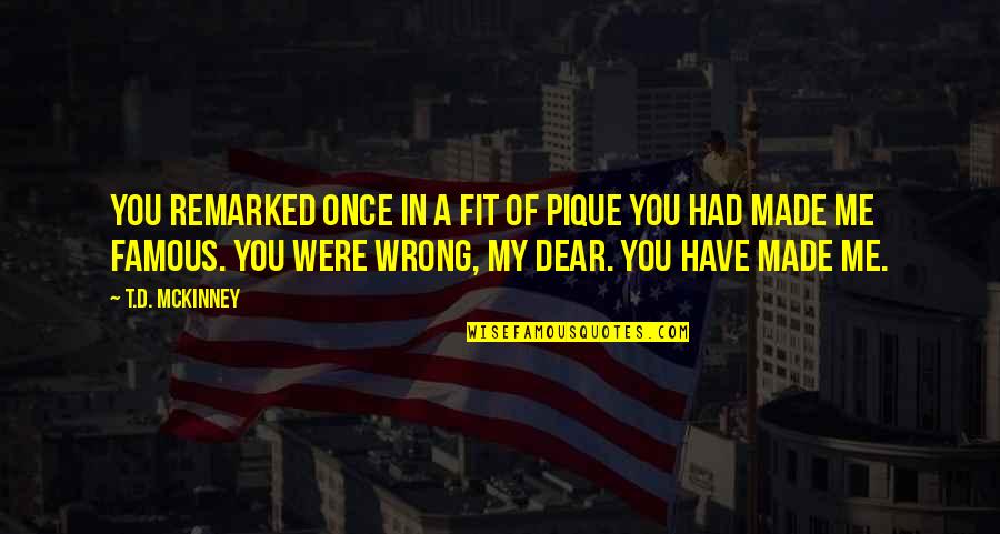 Mckinney Quotes By T.D. McKinney: You remarked once in a fit of pique Mckinney Quotes By T.D. McKinney: You remarked once in a fit of pique