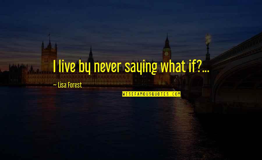 Mckinneys Marion Illinois Quotes By Lisa Forest: I live by never saying what if?... Mckinneys Marion Illinois Quotes By Lisa Forest: I live by never saying what if?...