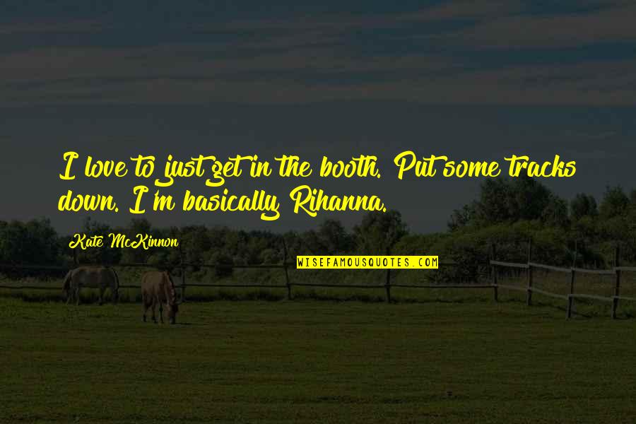 Mckinnon Quotes By Kate McKinnon: I love to just get in the booth.