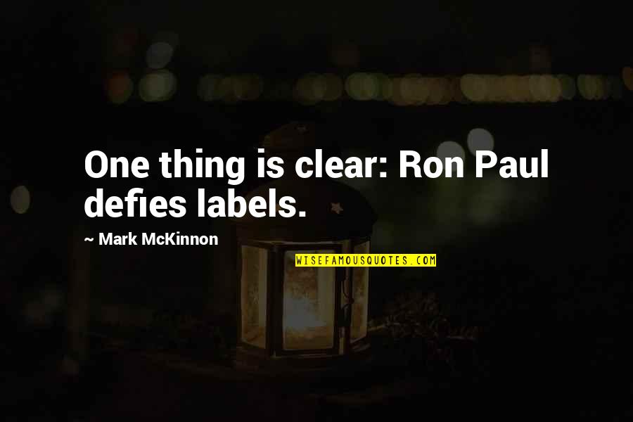 Mckinnon Quotes By Mark McKinnon: One thing is clear: Ron Paul defies labels.