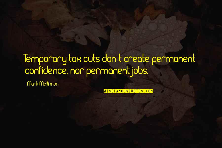 Mckinnon Quotes By Mark McKinnon: Temporary tax cuts don't create permanent confidence, nor