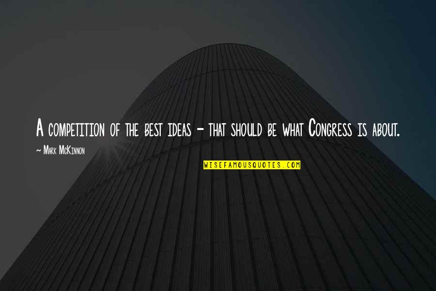 Mckinnon Quotes By Mark McKinnon: A competition of the best ideas - that