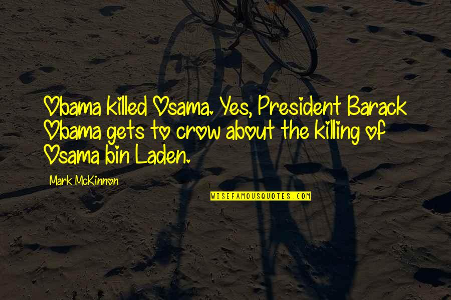 Mckinnon Quotes By Mark McKinnon: Obama killed Osama. Yes, President Barack Obama gets