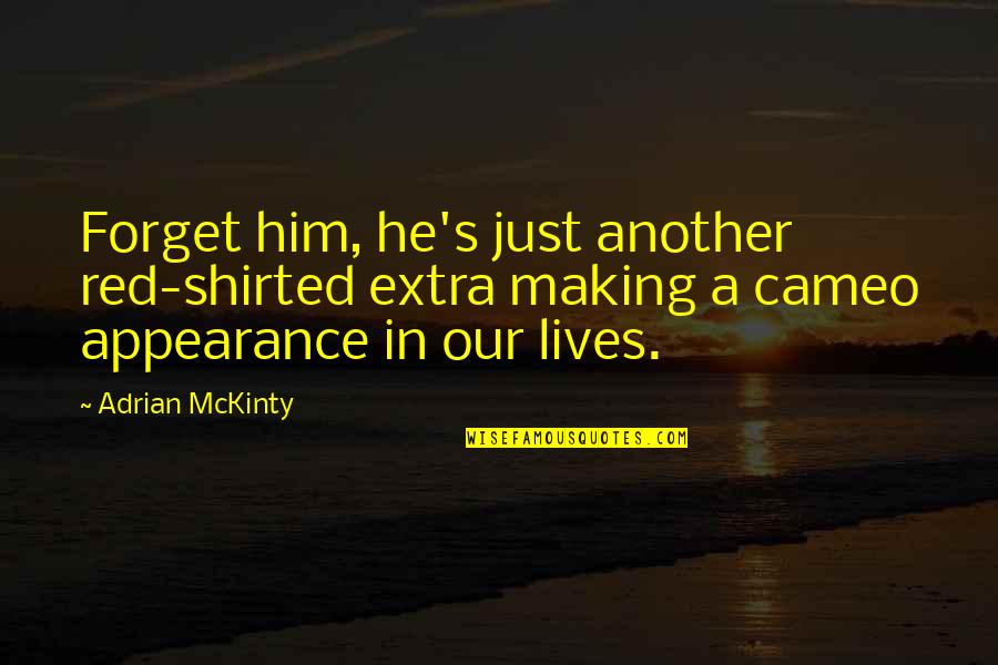 Mckinty Quotes By Adrian McKinty: Forget him, he's just another red-shirted extra making Mckinty Quotes By Adrian McKinty: Forget him, he's just another red-shirted extra making