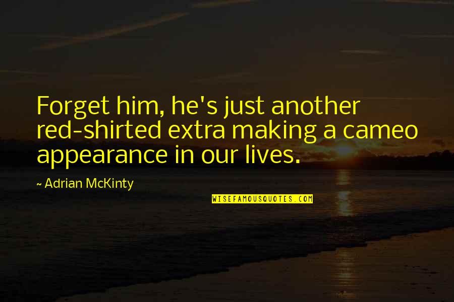 Mckinty Quotes By Adrian McKinty: Forget him, he's just another red-shirted extra making